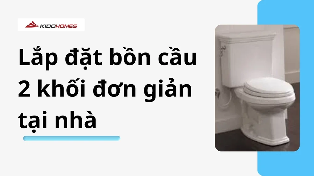 Hướng dẫn lắp bồn cầu 2 khối tại nhà đơn giản, dễ dàng thực hiện