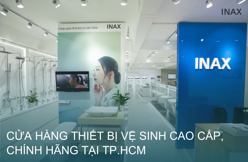Cửa hàng thiết bị vệ sinh INAX cao cấp, chính hãng tại TP.HCM: Lựa chọn hoàn hảo cho không gian sống