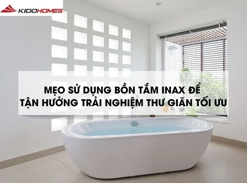 Mẹo sử dụng bồn tắm Inax để tận hưởng trải nghiệm thư giãn tối ưu